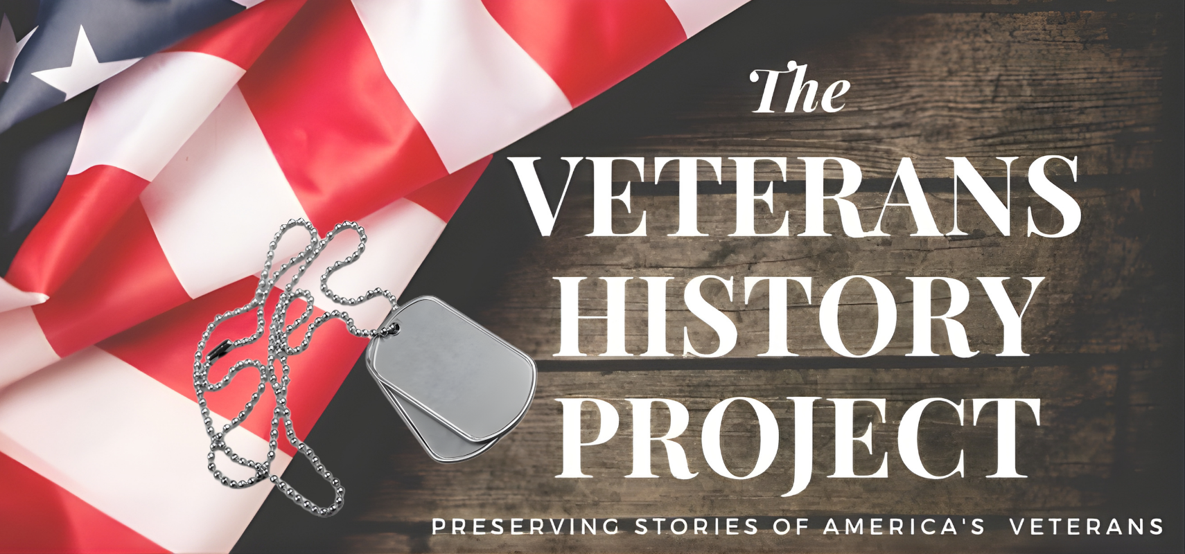 An American flag and a pair of military dog tags are shown on a wooden surface with text that reads “The Veterans History Project – Preserving Stories of America’s Veterans.
