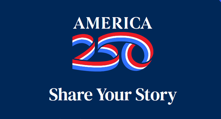 Graphic with the text ‘America 250’ in red, white, and blue ribbon-style numbers and the words ‘Share Your Story’ below.